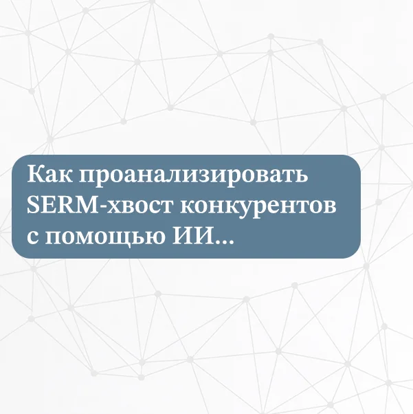 Как проанализировать SERM-хвост конкурентов с помощью искусственного интеллекта